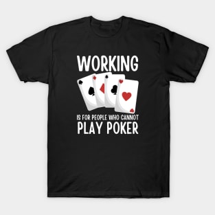 Working Is For People Who Cannot Play Poker T-Shirt